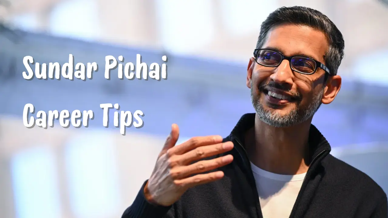 Sundar Pichai’s Top Career Tips
